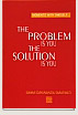 The Problem is You - The Solution is You